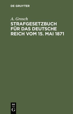 bokomslag Strafgesetzbuch Für Das Deutsche Reich Vom 15. Mai 1871