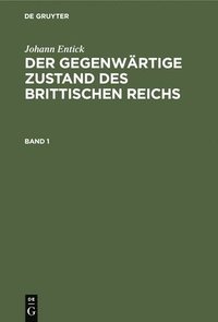 bokomslag Johann Entick: Der Gegenwärtige Zustand Des Brittischen Reichs. Band 1