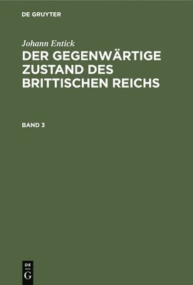 bokomslag Johann Entick: Der Gegenwärtige Zustand Des Brittischen Reichs. Band 3