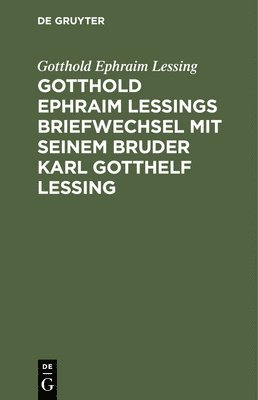 Gotthold Ephraim Lessings Briefwechsel Mit Seinem Bruder Karl Gotthelf Lessing 1