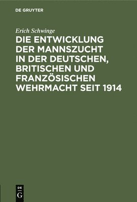 bokomslag Die Entwicklung Der Mannszucht in Der Deutschen, Britischen Und Franzsischen Wehrmacht Seit 1914