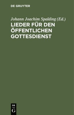 Johann Joachim Spalding - Lieder Für Den Öffentlichen Gottesdienst, Inbunden