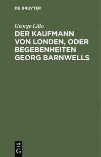 bokomslag Der Kaufmann Von Londen, Oder Begebenheiten Georg Barnwells