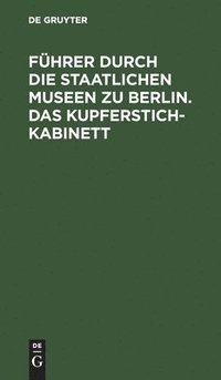 bokomslag Fhrer durch die Staatlichen Museen zu Berlin. Das Kupferstichkabinett