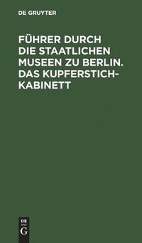 bokomslag Führer durch die Staatlichen Museen zu Berlin. Das Kupferstichkabinett