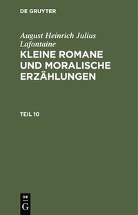 bokomslag August Heinrich Julius Lafontaine: Kleine Romane Und Moralische Erzählungen. Teil 10