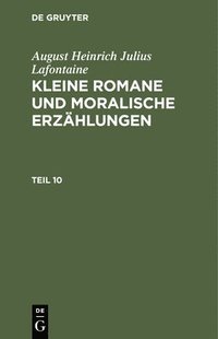 bokomslag August Heinrich Julius Lafontaine: Kleine Romane Und Moralische Erzhlungen. Teil 10