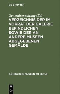 bokomslag Verzeichnis Der Im Vorrat Der Galerie Befindlichen Sowie Der an Andere Museen Abgegebenen Gemlde