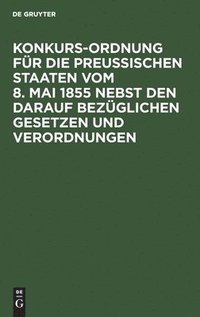 bokomslag Konkurs-Ordnung Für Die Preußischen Staaten Vom 8. Mai 1855 Nebst Den Darauf Bezüglichen Gesetzen Und Verordnungen