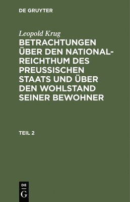 bokomslag Leopold Krug: Betrachtungen Über Den National-Reichthum Des Preussischen Staats Und Über Den Wohlstand Seiner Bewohner. Teil 2