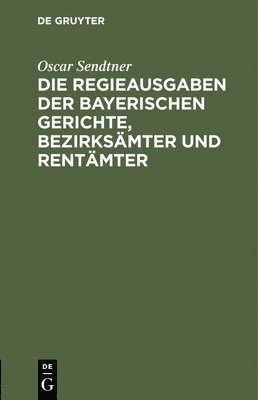 Die Regieausgaben Der Bayerischen Gerichte, Bezirksmter Und Rentmter 1