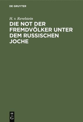 H V Revelstein - Not Der Fremdvölker Unter Dem Russischen Joche, Inbunden