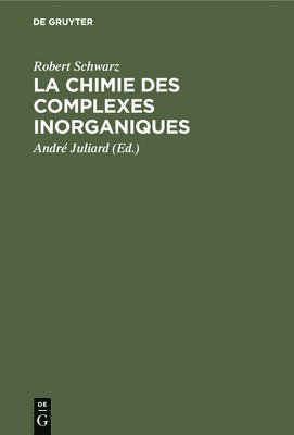 Robert Schwarz, André Juliard - La Chimie Des Complexes Inorganiques, Inbunden