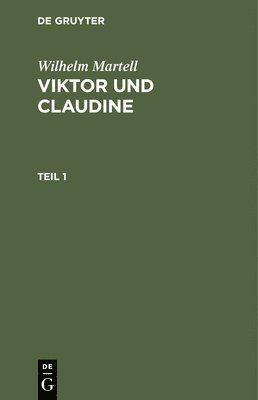 Wilhelm Martell: Viktor Und Claudine. Teil 1 1