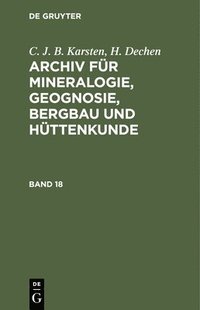 bokomslag C. J. B. Karsten; H. Dechen: Archiv Fr Mineralogie, Geognosie, Bergbau Und Httenkunde. Band 18