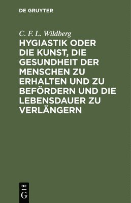C F L Wildberg, C. F. L. Wildberg - Hygiastik Oder Die Kunst, Die Gesundheit Der Menschen Zu Erhalten Und Zu Befördern Und Die Lebensdauer Zu Verlängern, Inbunden