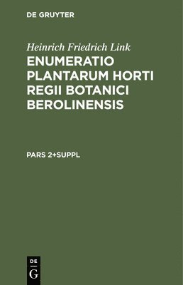 Heinrich Friedrich Link - Heinrich Friedrich Link: Enumeratio Plantarum Horti Regii Botanici Berolinensis. Pars 2+suppl, Inbunden