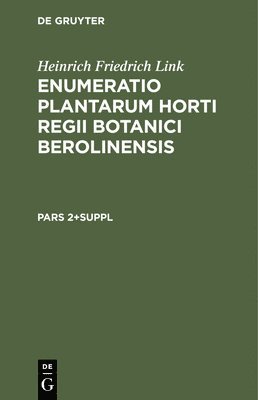 Heinrich Friedrich Link: Enumeratio Plantarum Horti Regii Botanici Berolinensis. Pars 2+suppl 1