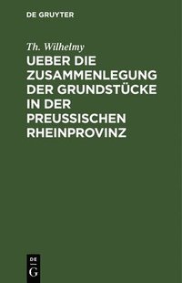 bokomslag Ueber Die Zusammenlegung Der Grundstcke in Der Preuischen Rheinprovinz