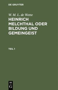 bokomslag W. M. L. de Wette: Heinrich Melchthal Oder Bildung Und Gemeingeist. Teil 1
