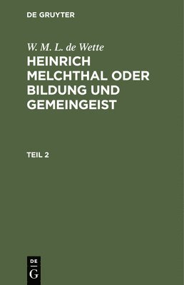 W. M. L. de Wette: Heinrich Melchthal Oder Bildung Und Gemeingeist. Teil 2