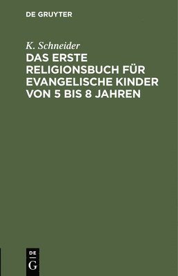 K Schneider - Das Erste Religionsbuch Für Evangelische Kinder Von 5 Bis 8 Jahren, Inbunden
