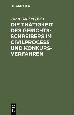 bokomslag Die Thtigkeit Des Gerichtsschreibers Im Civilprocess Und Konkursverfahren