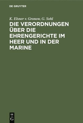 K Elsner V Gronow, G Sohl - Die Verordnungen Über Die Ehrengerichte Im Heer Und in Der Marine, Inbunden