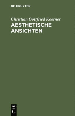 Christian Gottfried Koerner - Aesthetische Ansichten, Inbunden
