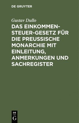 Gustav Dullo - Einkommensteuer-Gesetz Für Die Preußische Monarchie Mit Einleitung, Anmerkungen Und Sachregister, Inbunden