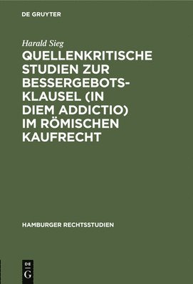 Harald Sieg - Quellenkritische Studien Zur Bessergebotsklausel (in Diem Addictio) Im Römischen Kaufrecht, Inbunden