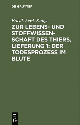 Zur Lebens- Und Stoffwissenschaft Des Thiers, Lieferung 1: Der Todesprozess Im Blute 1