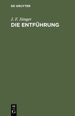 J F Jünger - Die Entführung, Inbunden