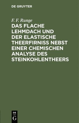 bokomslag Flache Lehmdach Und Der Elastische Theerfirniss Nebst Einer Chemischen Analyse Des Steinkohlentheers