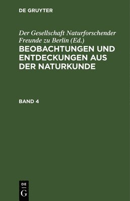 Der Gesellschaft Naturforschender Freunde Zu Berlin - Beobachtungen Und Entdeckungen Aus Der Naturkunde. Band 4, Inbunden