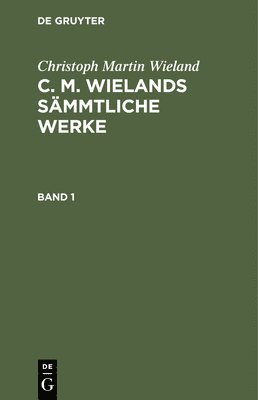 bokomslag Christoph Martin Wieland: C. M. Wielands Smmtliche Werke. Band 1