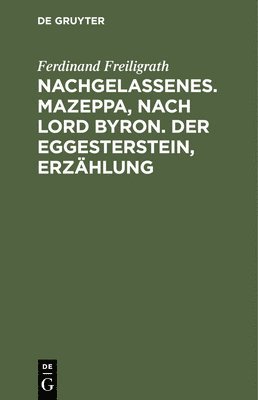 bokomslag Nachgelassenes. Mazeppa, Nach Lord Byron. Der Eggesterstein, Erzhlung