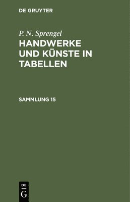 bokomslag P. N. Sprengel: Handwerke Und Künste in Tabellen. Sammlung 15