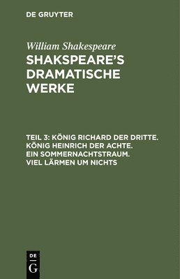 William Shakespeare - König Richard Der Dritte. König Heinrich Der Achte. Ein Sommernachtstraum. Viel Lärmen Um Nichts, Inbunden