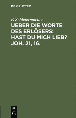 bokomslag Ueber Die Worte Des Erlösers: Hast Du Mich Lieb? Joh. 21, 16.