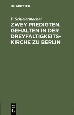 Zwey Predigten, Gehalten in Der Dreyfaltigkeits-Kirche Zu Berlin 1