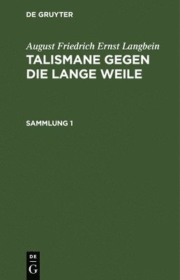 August Friedrich Ernst Langbein: Talismane Gegen Die Lange Weile. Sammlung 1 1