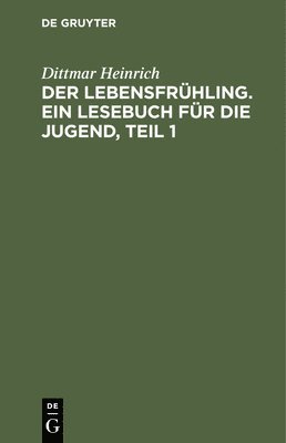 Der Lebensfrhling. Ein Lesebuch Fr Die Jugend, Teil 1 1