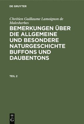 Chrtien Guillaume Lamoignon de Malesherbes: Bemerkungen ber Die Allgemeine Und Besondere Naturgeschichte Buffons Und Daubentons. Teil 2 1