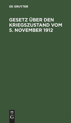 Degruyter - Gesetz Über Den Kriegszustand Vom 5. November 1912, Inbunden