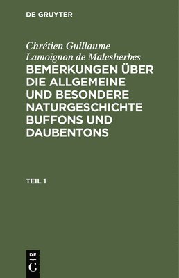 Chrétien Guillaume Lamoignon de Malesherbes - Chrétien Guillaume Lamoignon de Malesherbes: Bemerkungen Über Die Allgemeine Und Besondere Naturgeschichte Buffons Und Daubentons. Teil 1, Inbunden