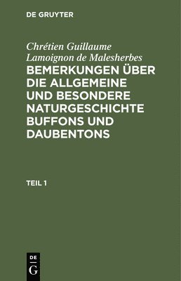 Chrtien Guillaume Lamoignon de Malesherbes: Bemerkungen ber Die Allgemeine Und Besondere Naturgeschichte Buffons Und Daubentons. Teil 1 1