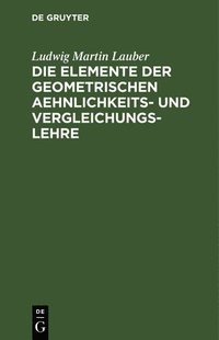 bokomslag Die Elemente Der Geometrischen Aehnlichkeits- Und Vergleichungs-Lehre