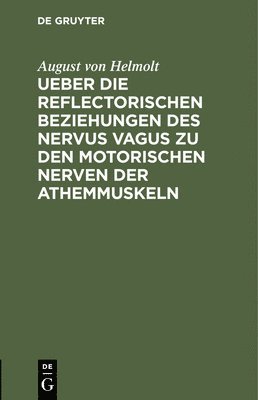 bokomslag Ueber Die Reflectorischen Beziehungen Des Nervus Vagus Zu Den Motorischen Nerven Der Athemmuskeln