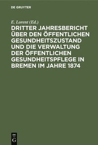 bokomslag Dritter Jahresbericht ber Den ffentlichen Gesundheitszustand Und Die Verwaltung Der ffentlichen Gesundheitspflege in Bremen Im Jahre 1874